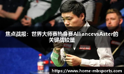 焦点战报：世界大师赛热身赛AlliancevsAster的关键战较量