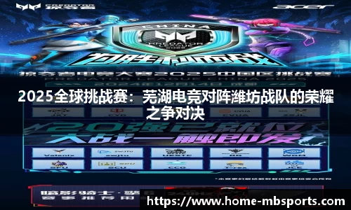2025全球挑战赛：芜湖电竞对阵潍坊战队的荣耀之争对决