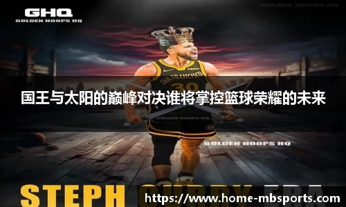 国王与太阳的巅峰对决谁将掌控篮球荣耀的未来
